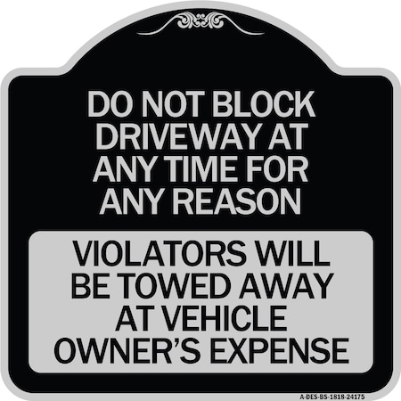 Signmission Do Not Block Driveway at Anytime for ANY Reason Violators Will Be Towed Away at Owner, BS-1818-24175 A-DES-BS-1818-24175